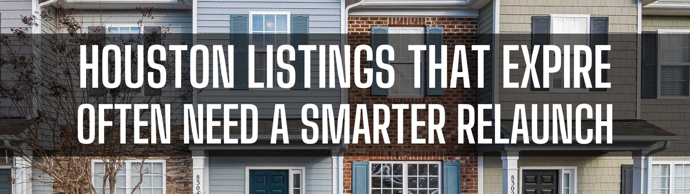 Houston Listings That Expire Often Need a Smarter Relaunch