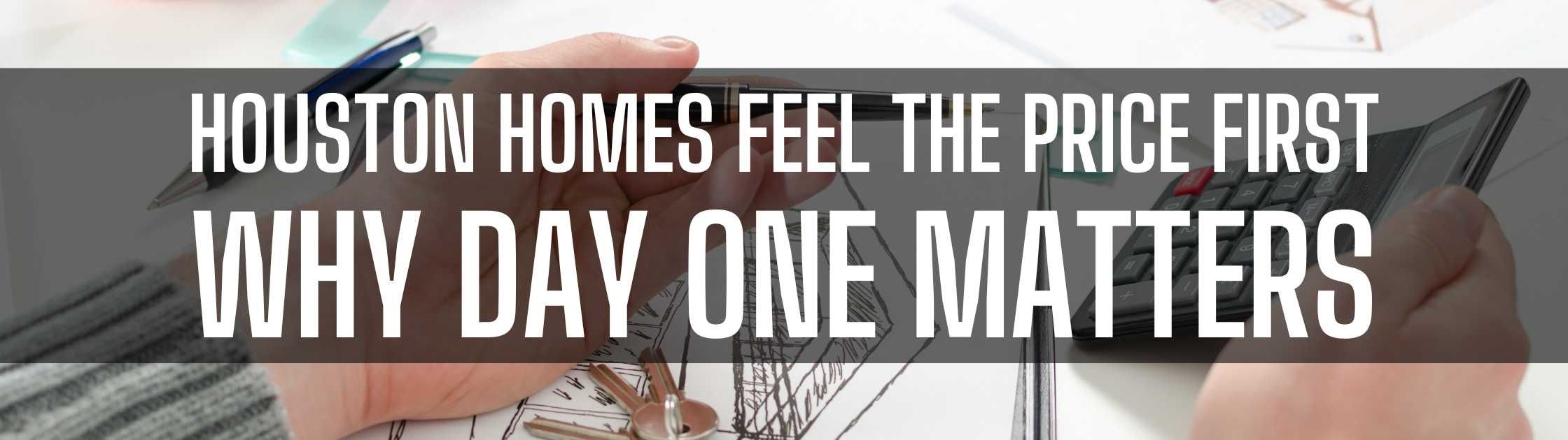 Houston Homes Feel the Price First: Why Day One Matters