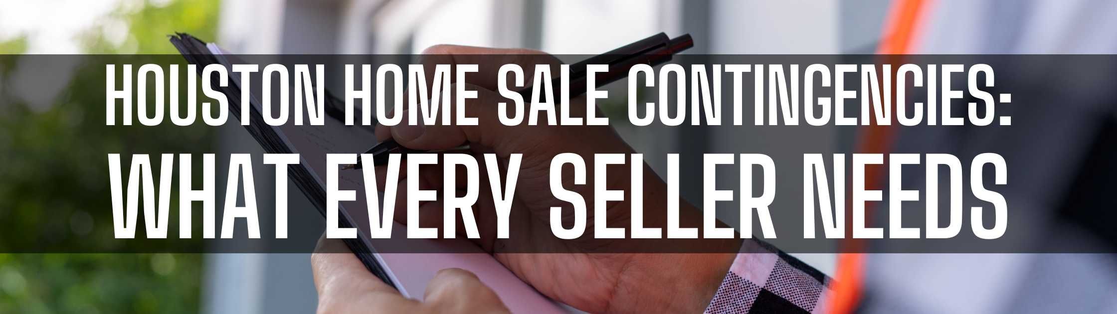Houston Home Sale Contingencies: What Every Seller Needs