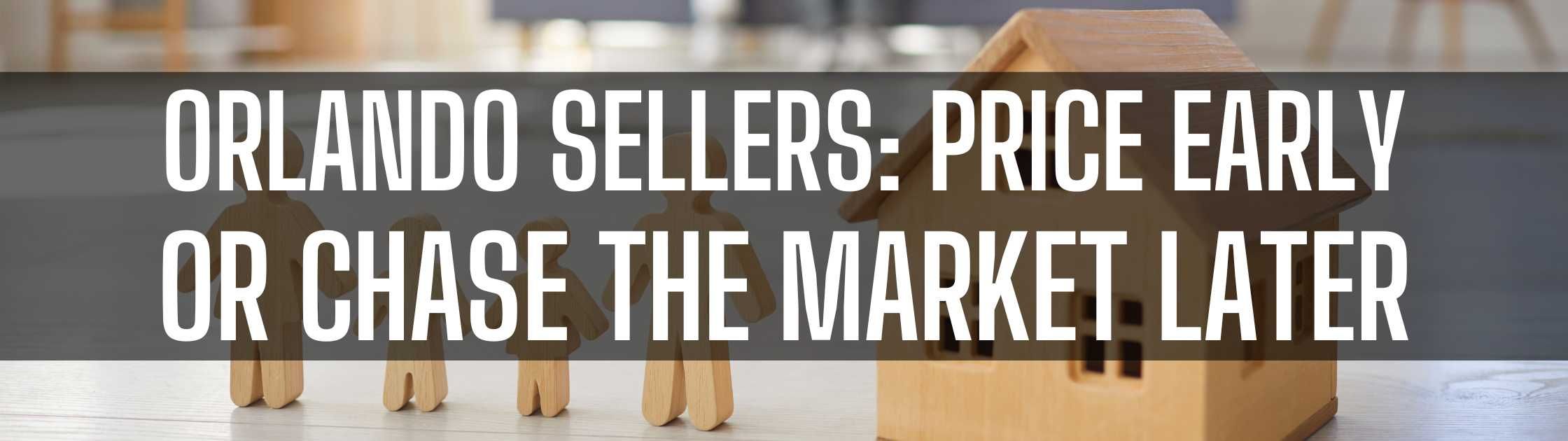 Orlando Sellers Price Early or Chase the Market Later