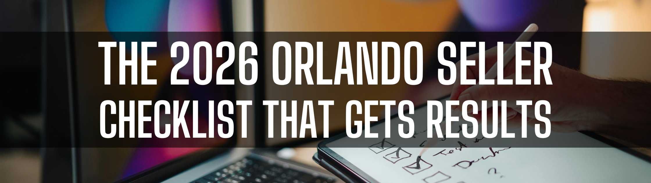 The 2026 Orlando Seller Checklist That Gets Results