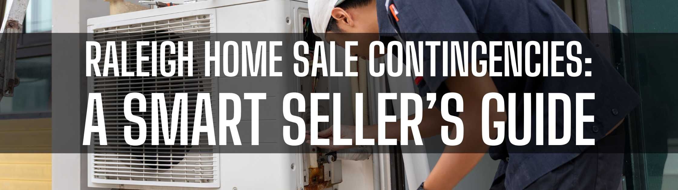 Raleigh Home Sale Contingencies: A Smart Seller’s Guide