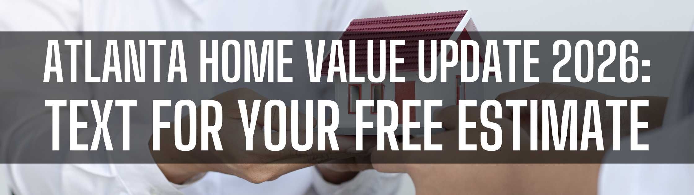 Atlanta Home Value Update 2026: Text for Your Free Estimate