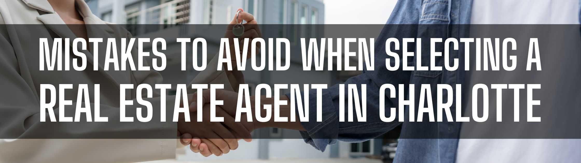 Mistakes to Avoid When Selecting a Real Estate Agent in Charlotte