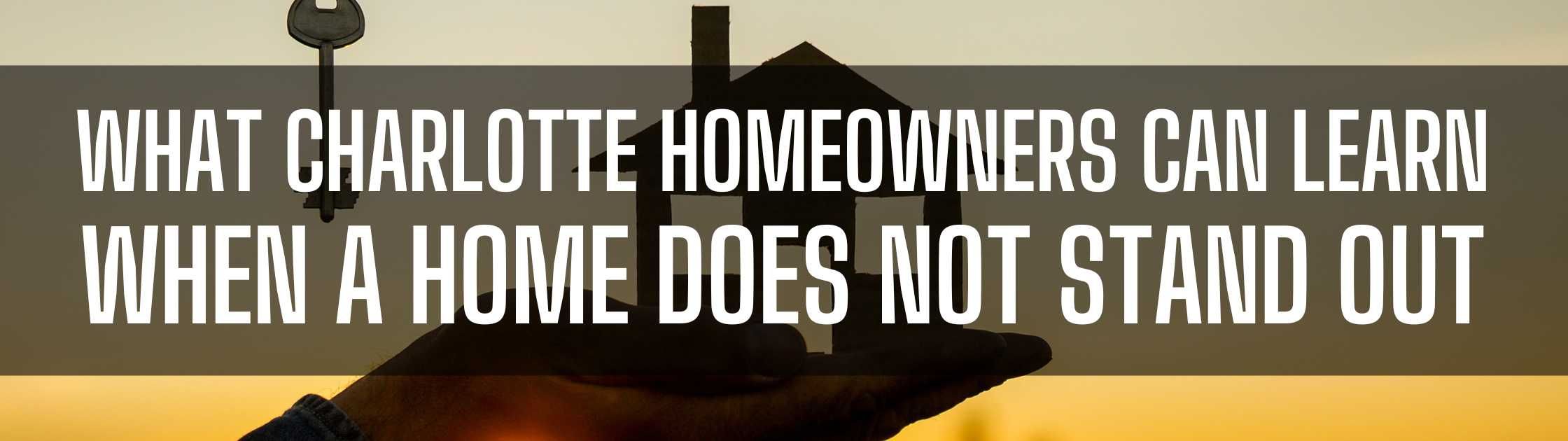 What Charlotte Homeowners Can Learn When a Home Does Not Stand Out