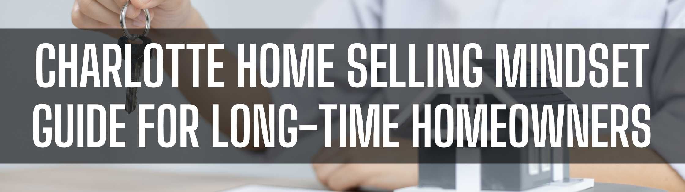 Charlotte Home Selling Mindset Guide for Long-Time Homeowners