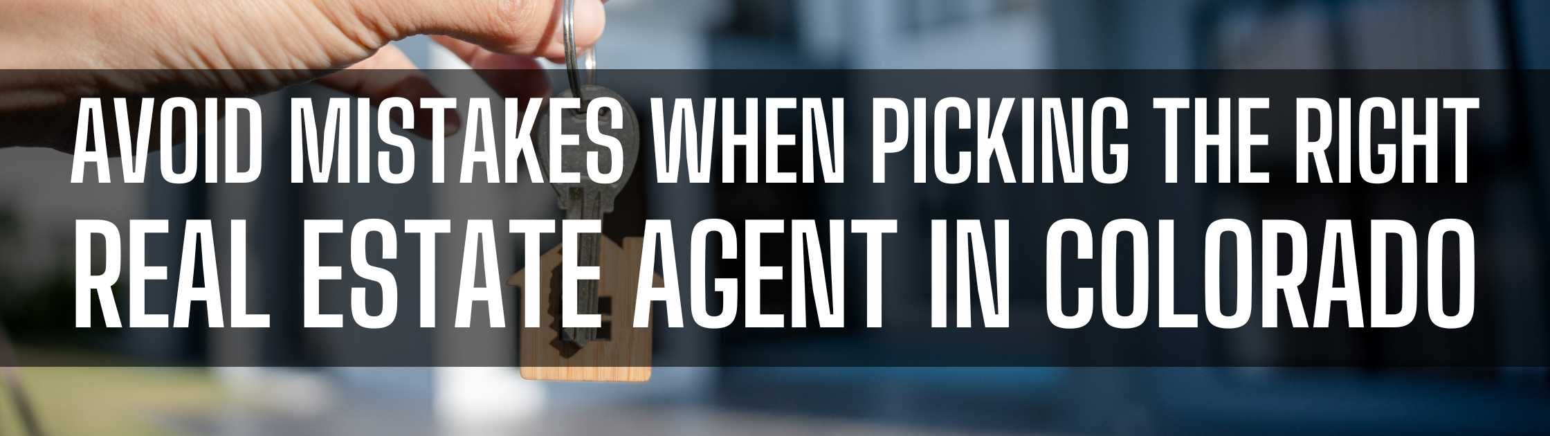 Avoid Mistakes When Picking the Right Real Estate Agent in Colorado
