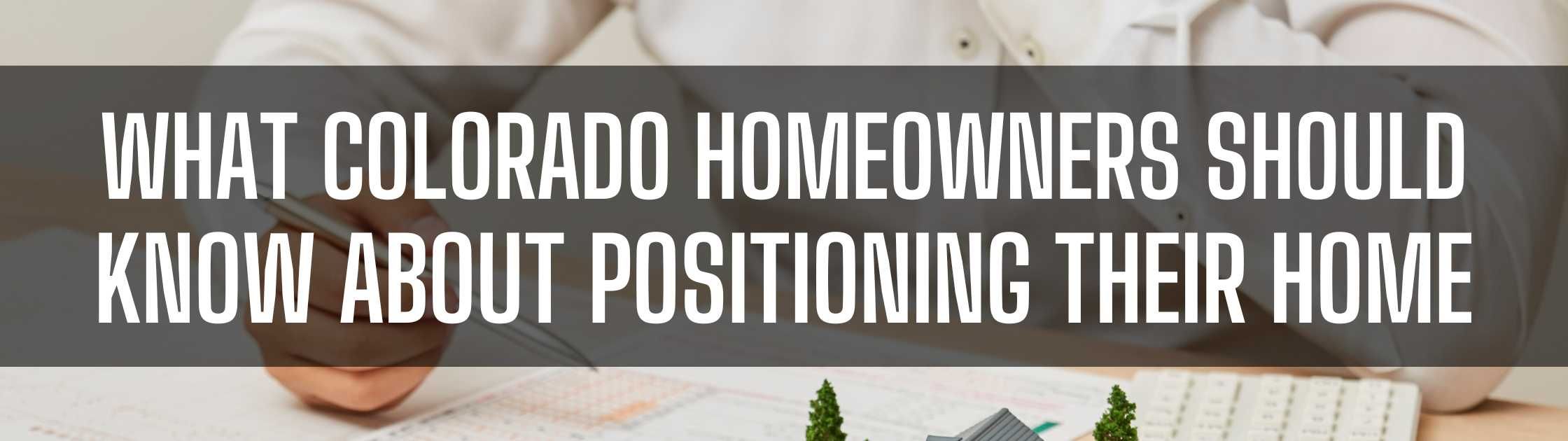What Colorado Homeowners Should Know About Positioning Their Home