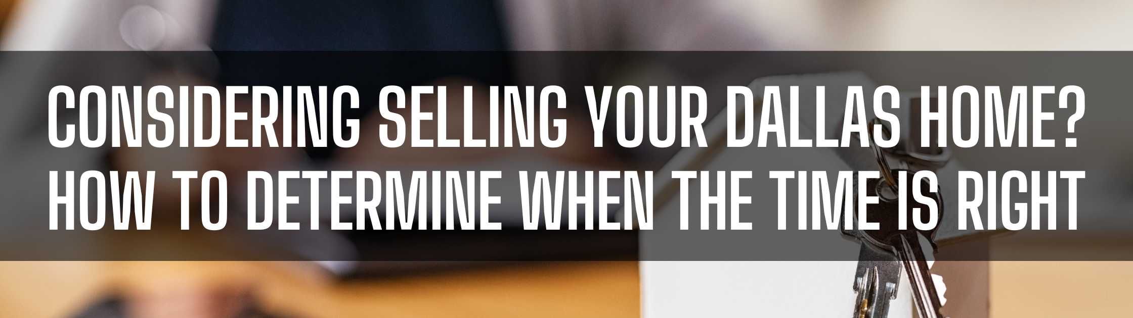 Considering Selling Your Dallas Home? How to Determine When the Time Is Right