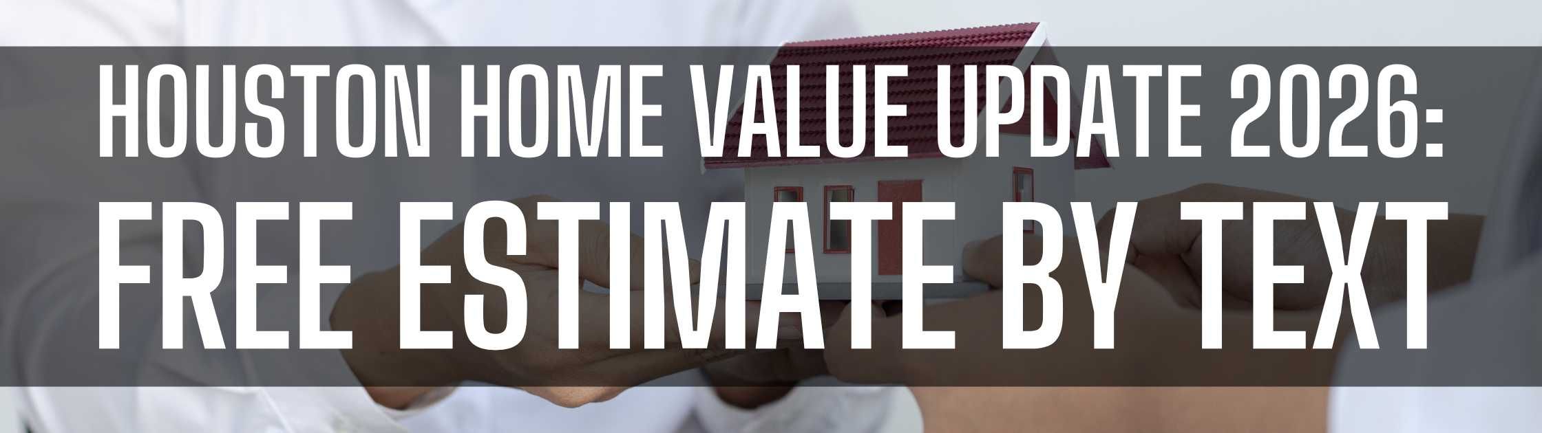 Houston Home Value Update 2026: Free Estimate by Text