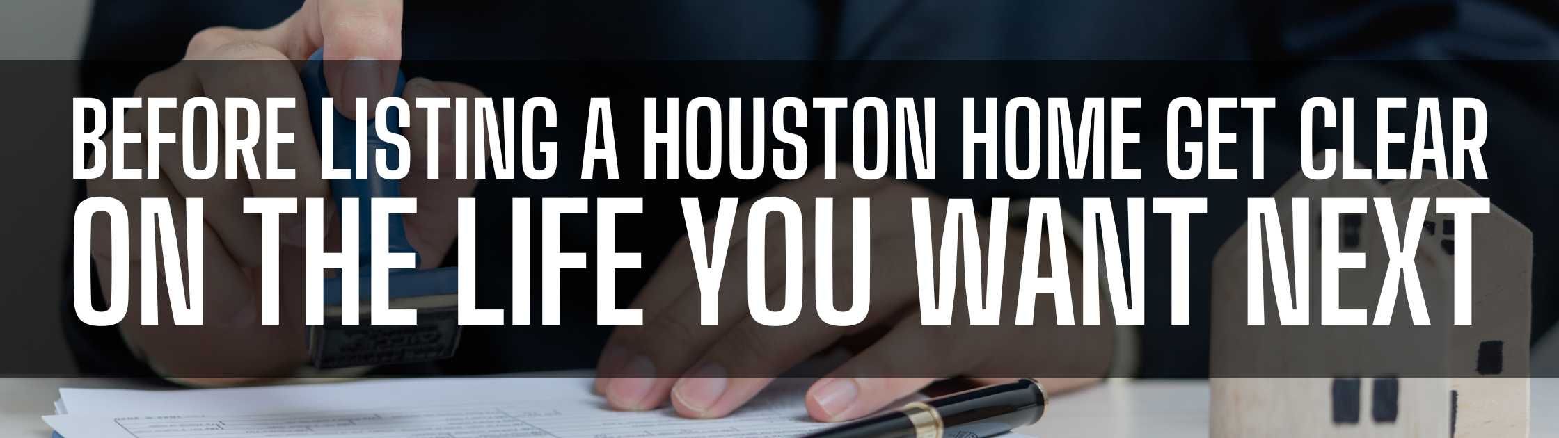 Before Listing a Houston Home Get Clear on the Life You Want Next