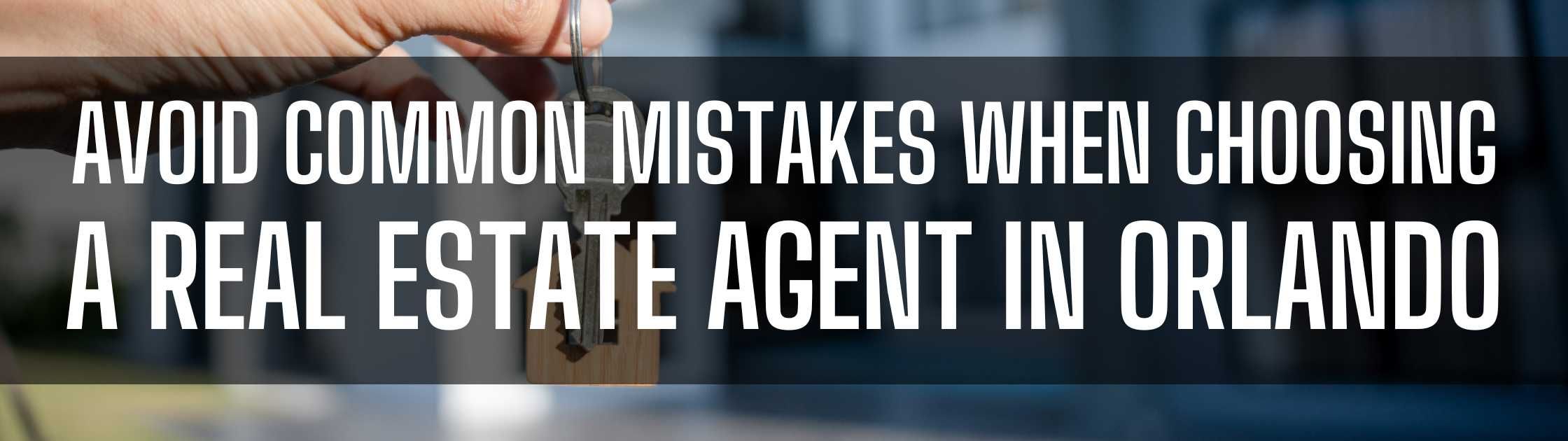 Avoid Common Mistakes When Choosing a Real Estate Agent in Orlando