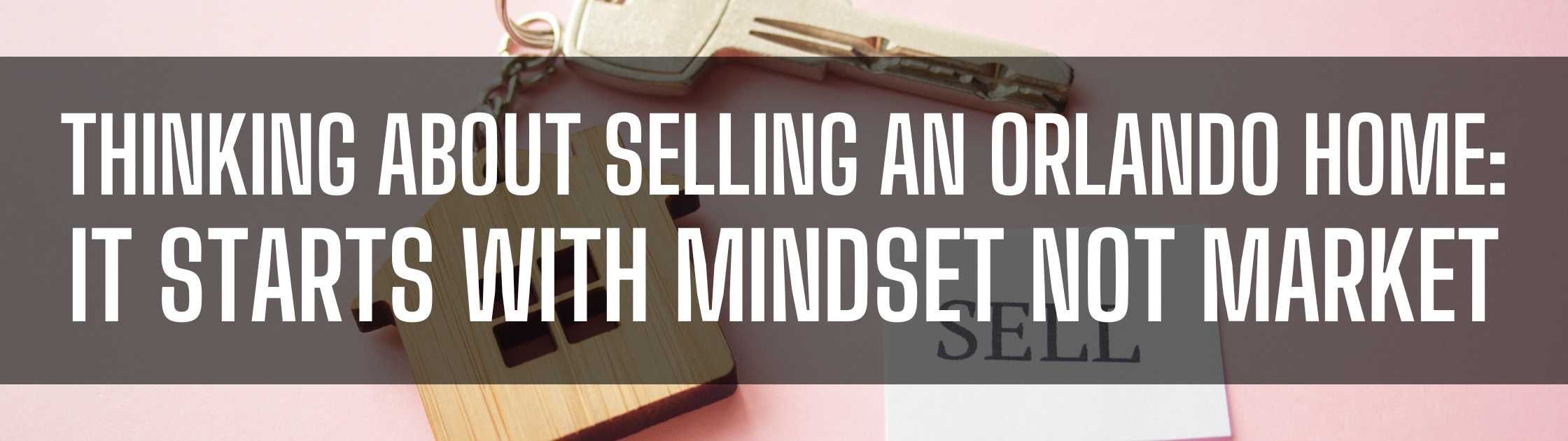Thinking About Selling an Orlando Home It Starts With Mindset Not Market