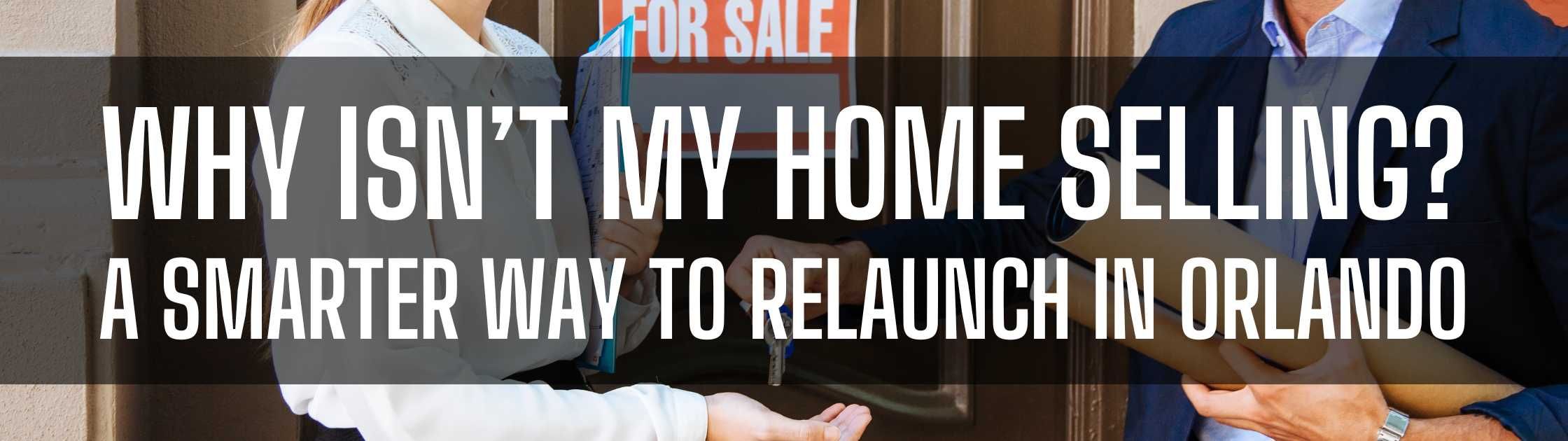 Why Isn’t My Home Selling? A Smarter Way to Relaunch in Orlando