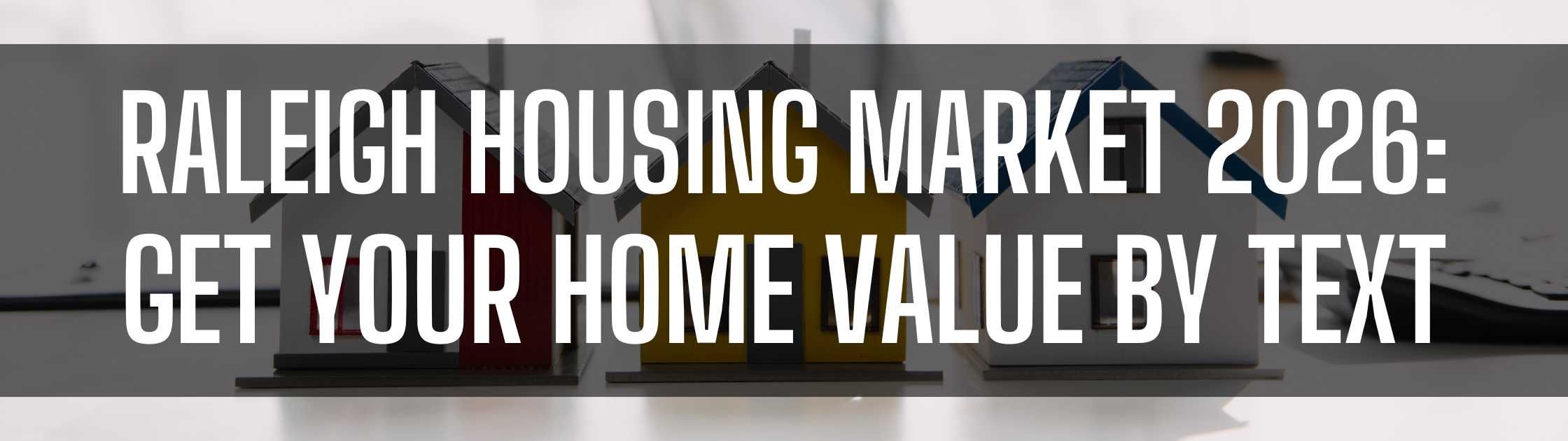 Raleigh NC Housing Market 2026: Get Your Home Value by Text
