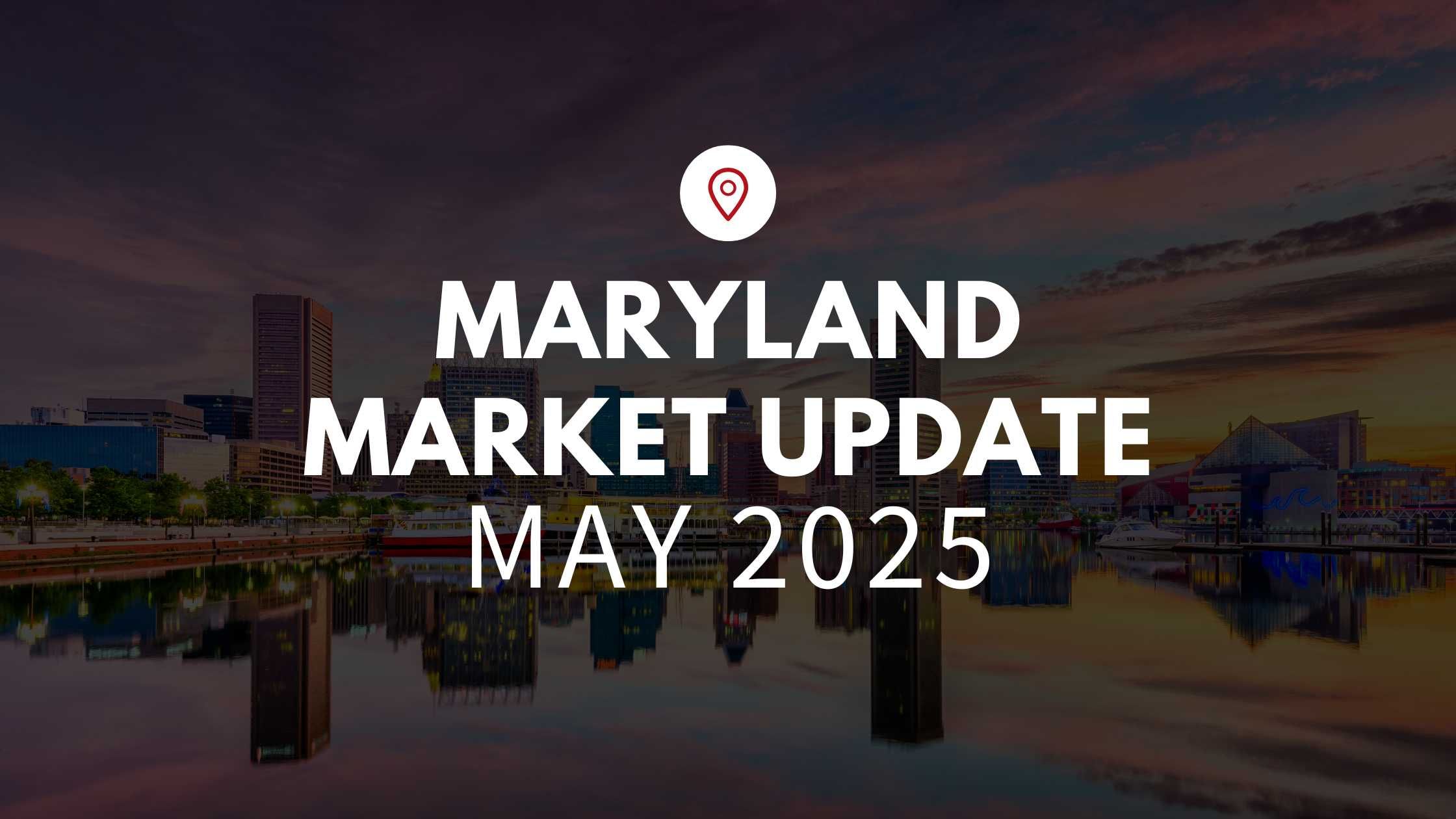 Maryland May 2025 Real Estate Market Update