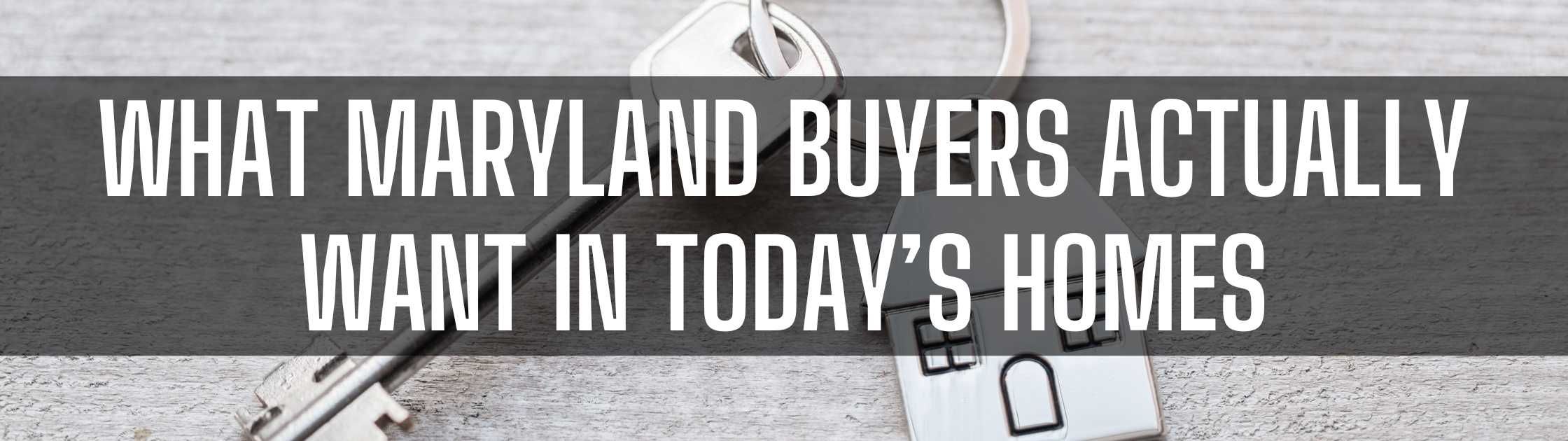What Maryland Buyers Actually Want in Today’s Homes