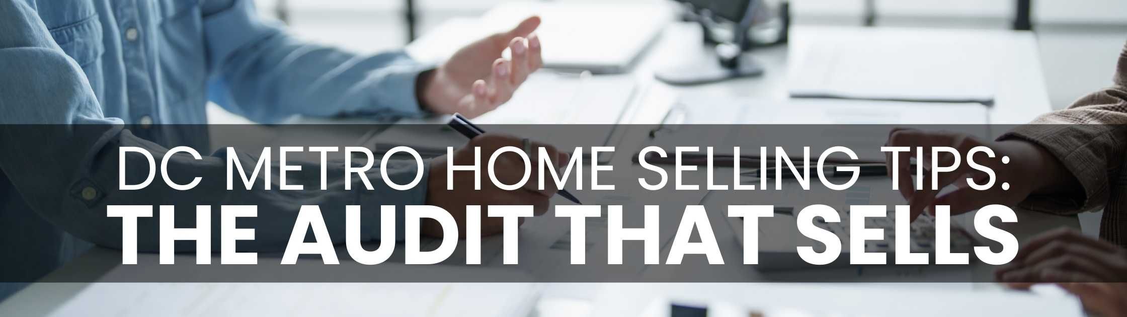 DC Metro Home Selling Tips: The Audit That Sells