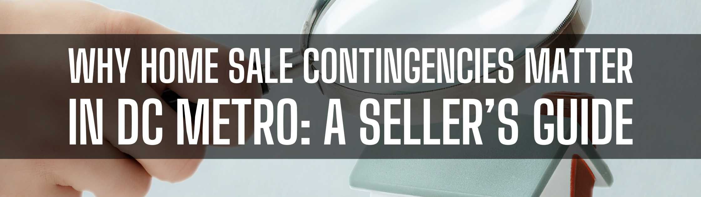 Why Home Sale Contingencies Matter in DC Metro: A Seller’s Guide