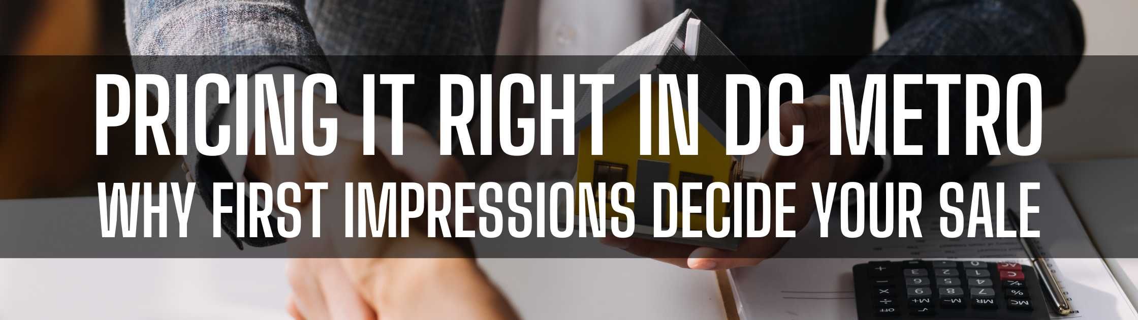 Pricing It Right in DC Metro: Why First Impressions Decide Your Sale