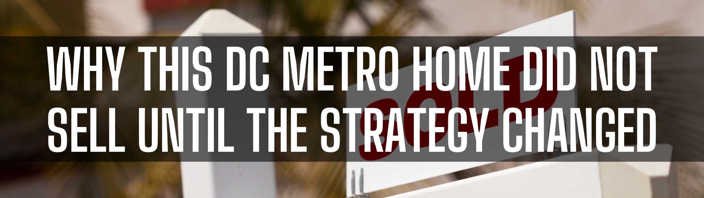 Why This DC Metro Home Did Not Sell Until the Strategy Changed