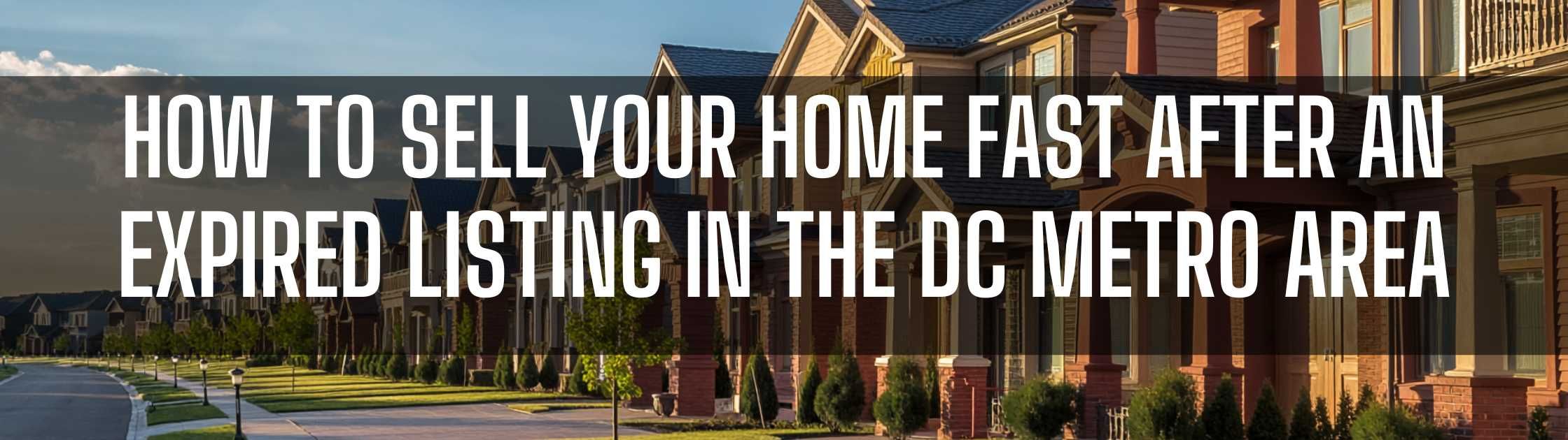 How to Sell Your Home Fast After an Expired Listing in the DC Metro Area