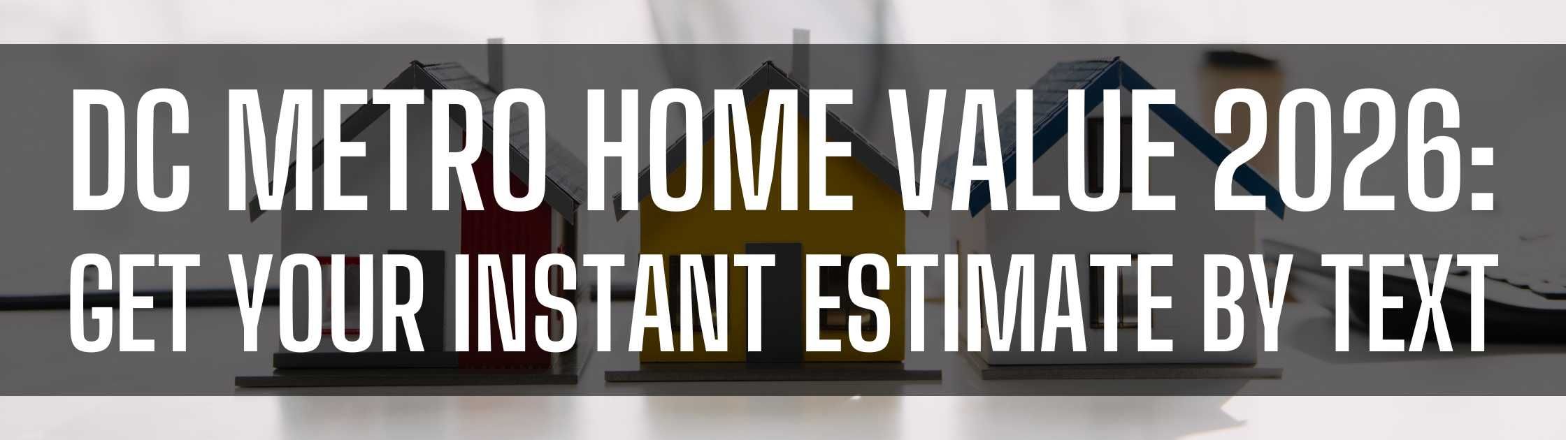 DC Metro Home Value 2026: Get Your Instant Estimate by Text