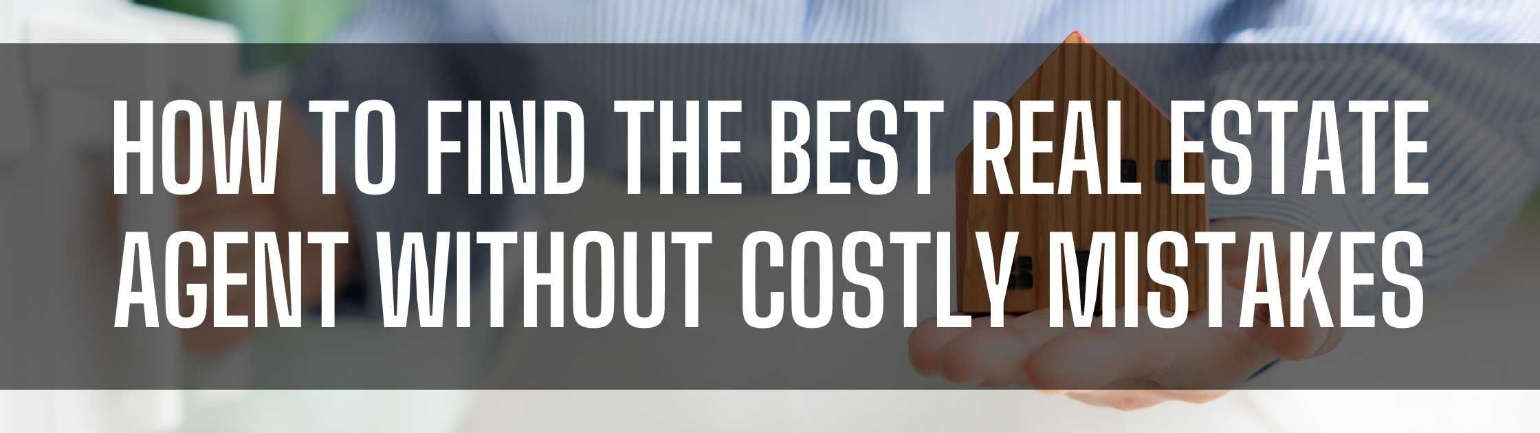 How to Find the Best Real Estate Agent Without Costly Mistakes