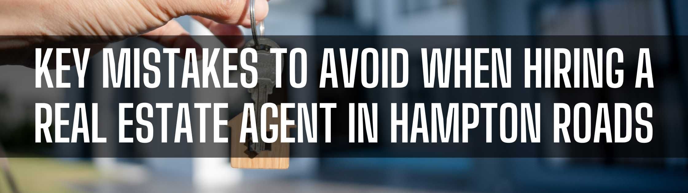 Key Mistakes to Avoid When Hiring a Real Estate Agent in Hampton Roads