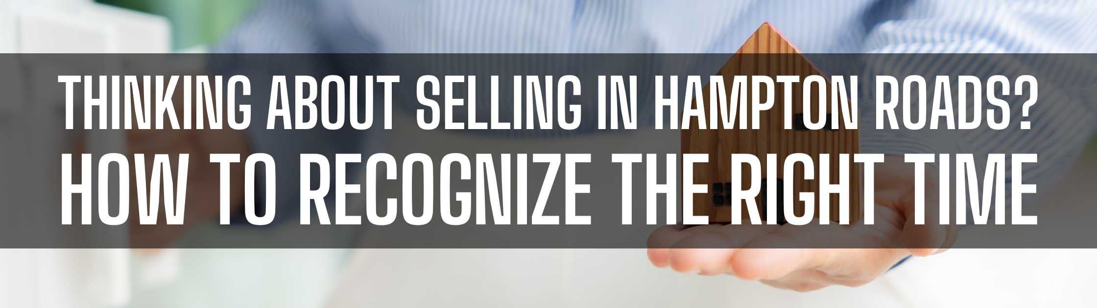 Thinking About Selling in Hampton Roads? How to Recognize the Right Time