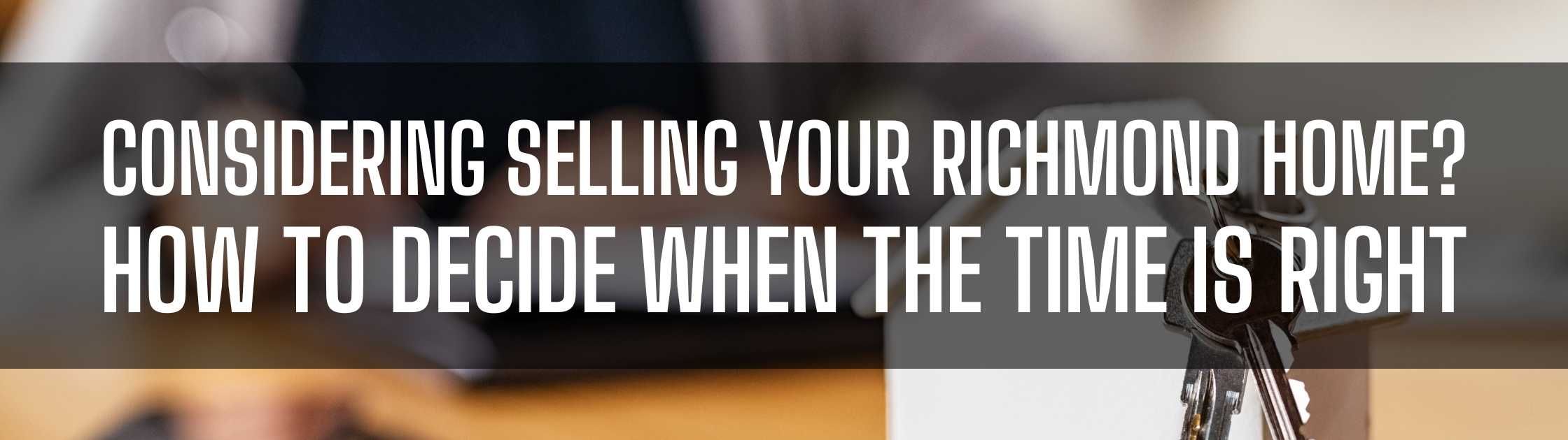 Considering Selling Your Richmond Home? How to Decide When the Time Is Right