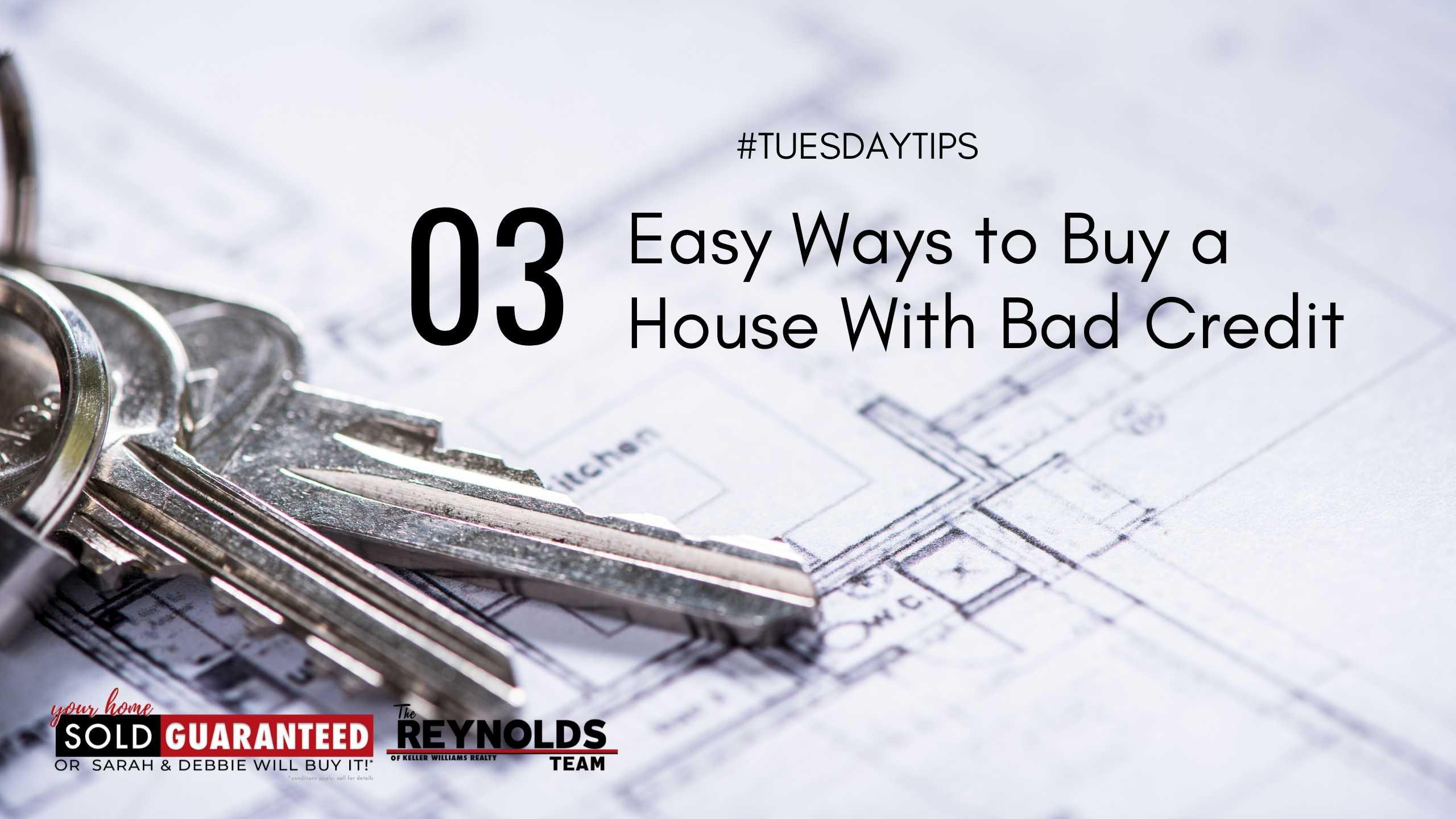 TUESDAY TIPS: 3 Easy Ways to Buy a House With Bad Credit