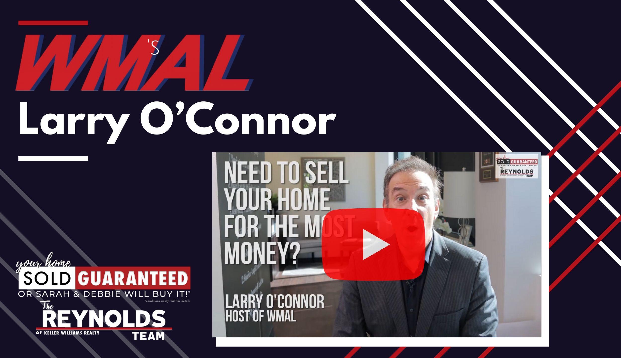 WMAL’s Larry O’Connor’ agrees 100% that you will get TOP $$$ for your home with The Reynolds Team