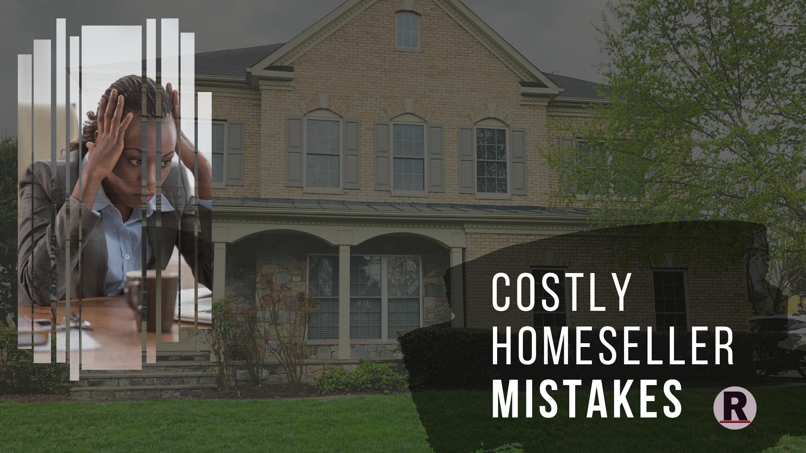 Costly Homeseller Mistakes