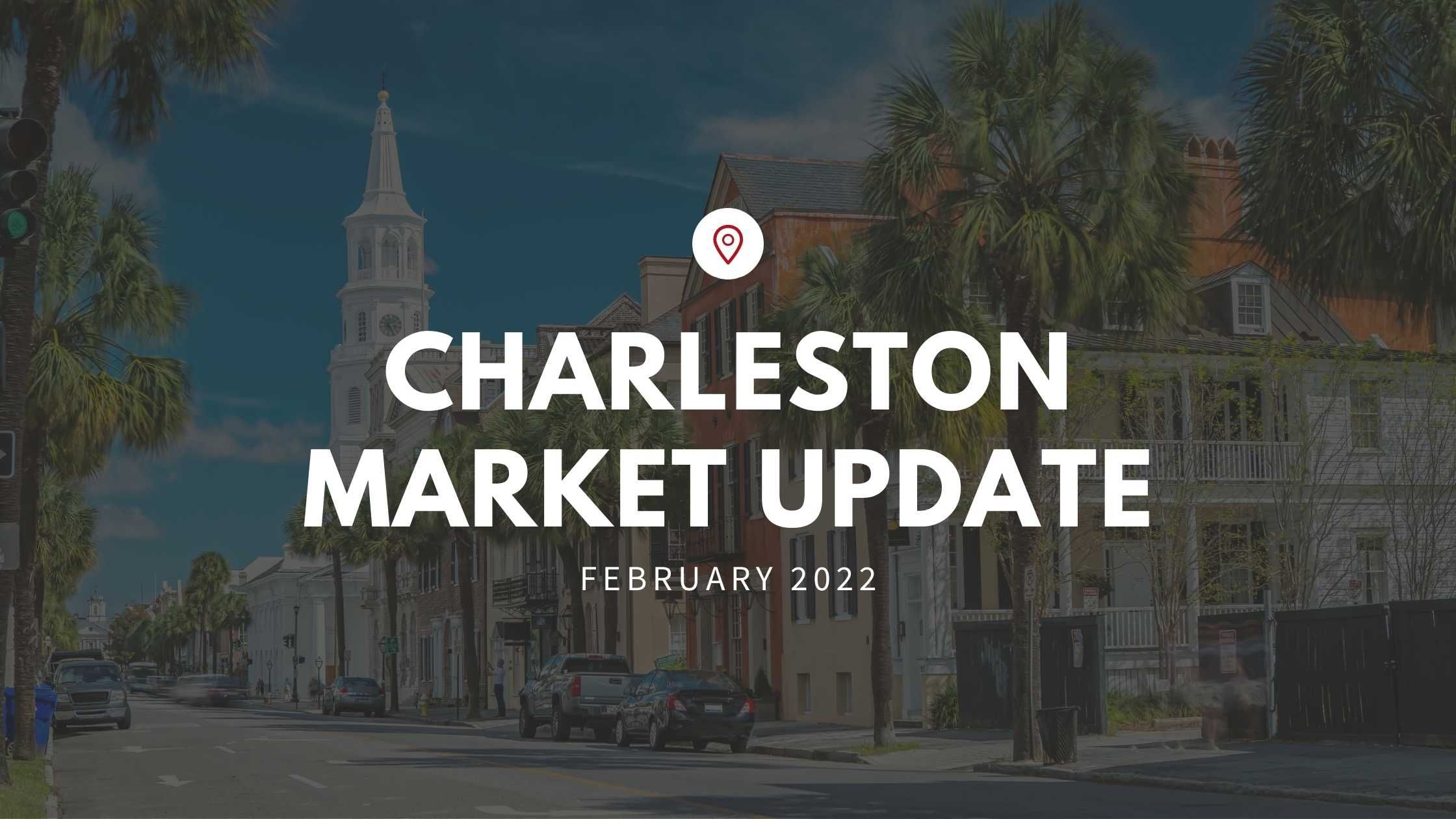 Charleston SC February Market Update of 2022!