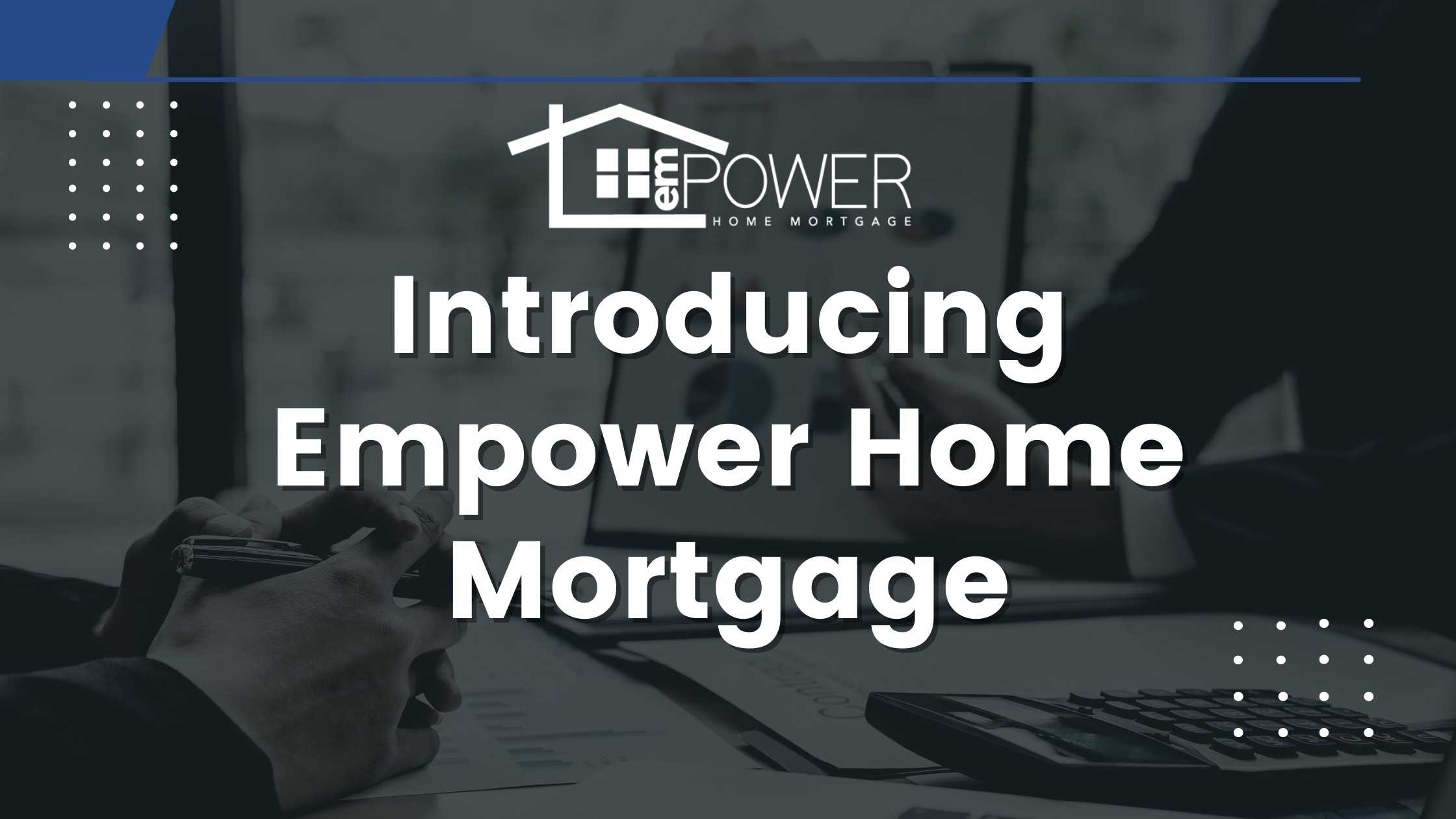 Introducing Empower Home Mortgage