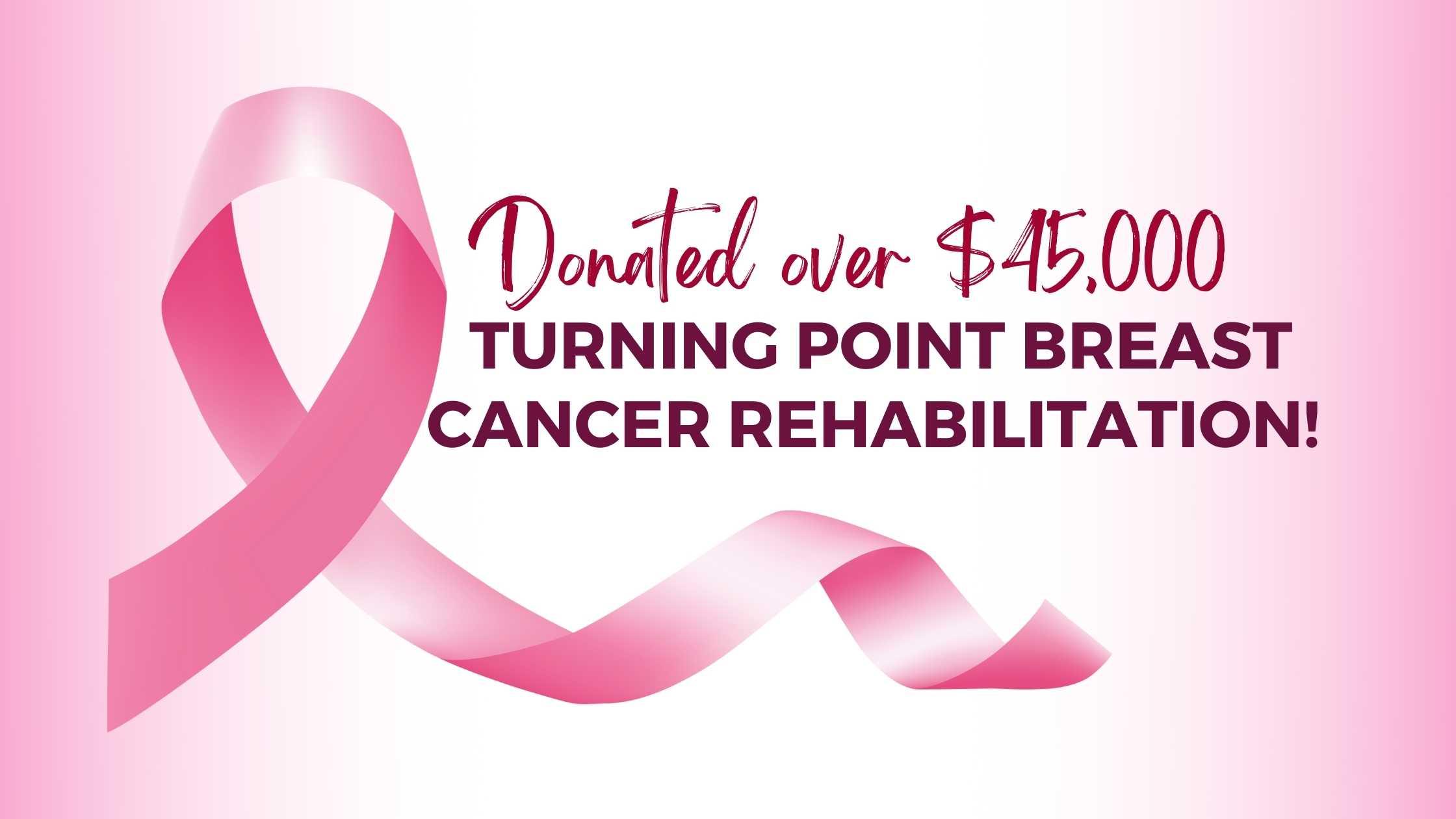 We Donated over $45,000 To Turning Point Breast Cancer Rehabilitation!