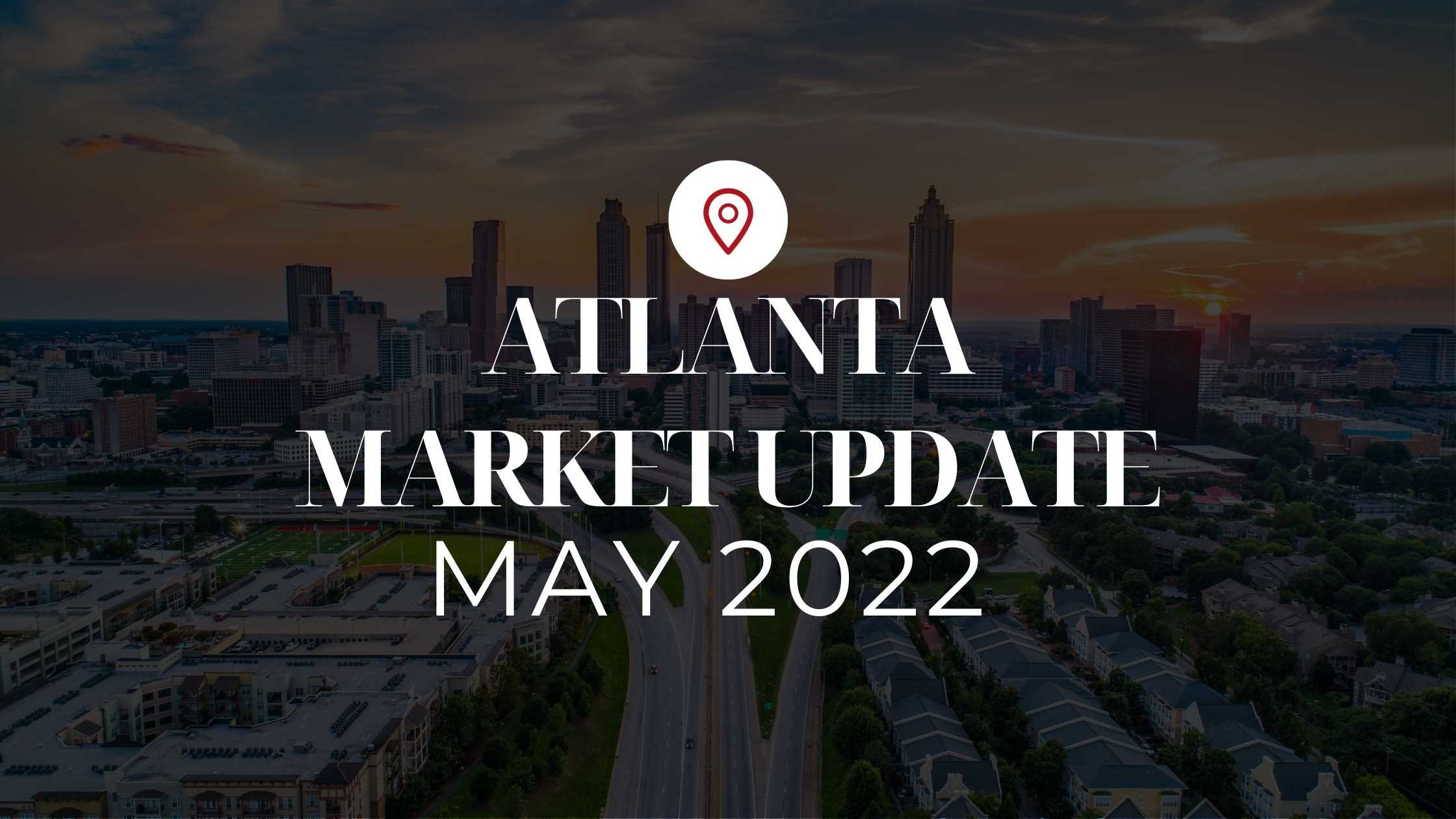 Atlanta May 2022 Market Update