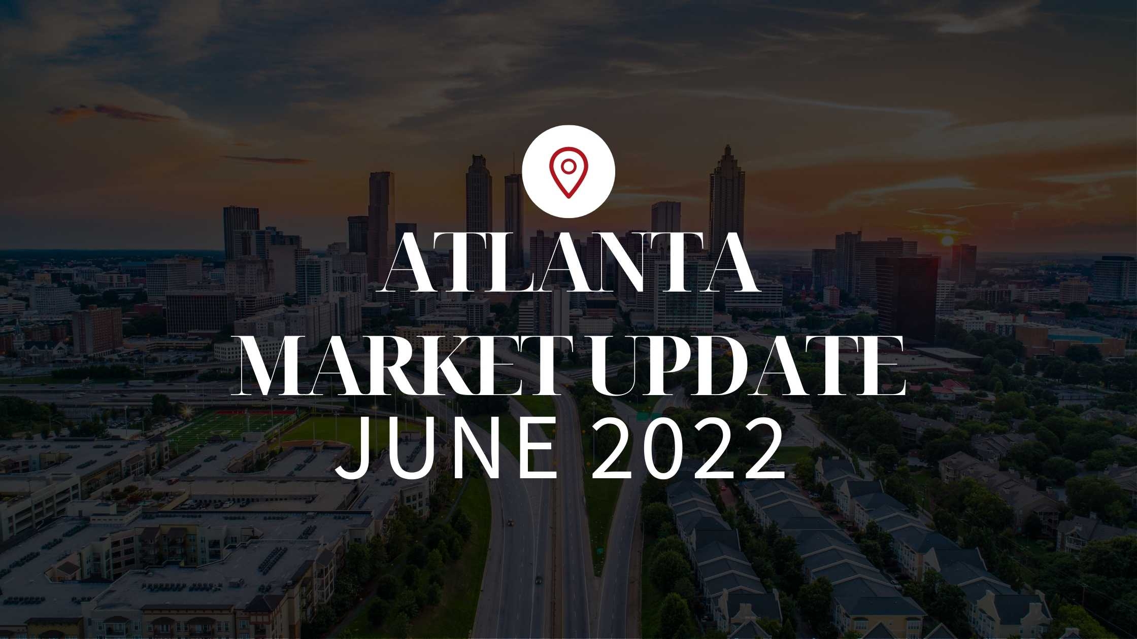 June 2022 Housing Market Update for Atlanta, GA!