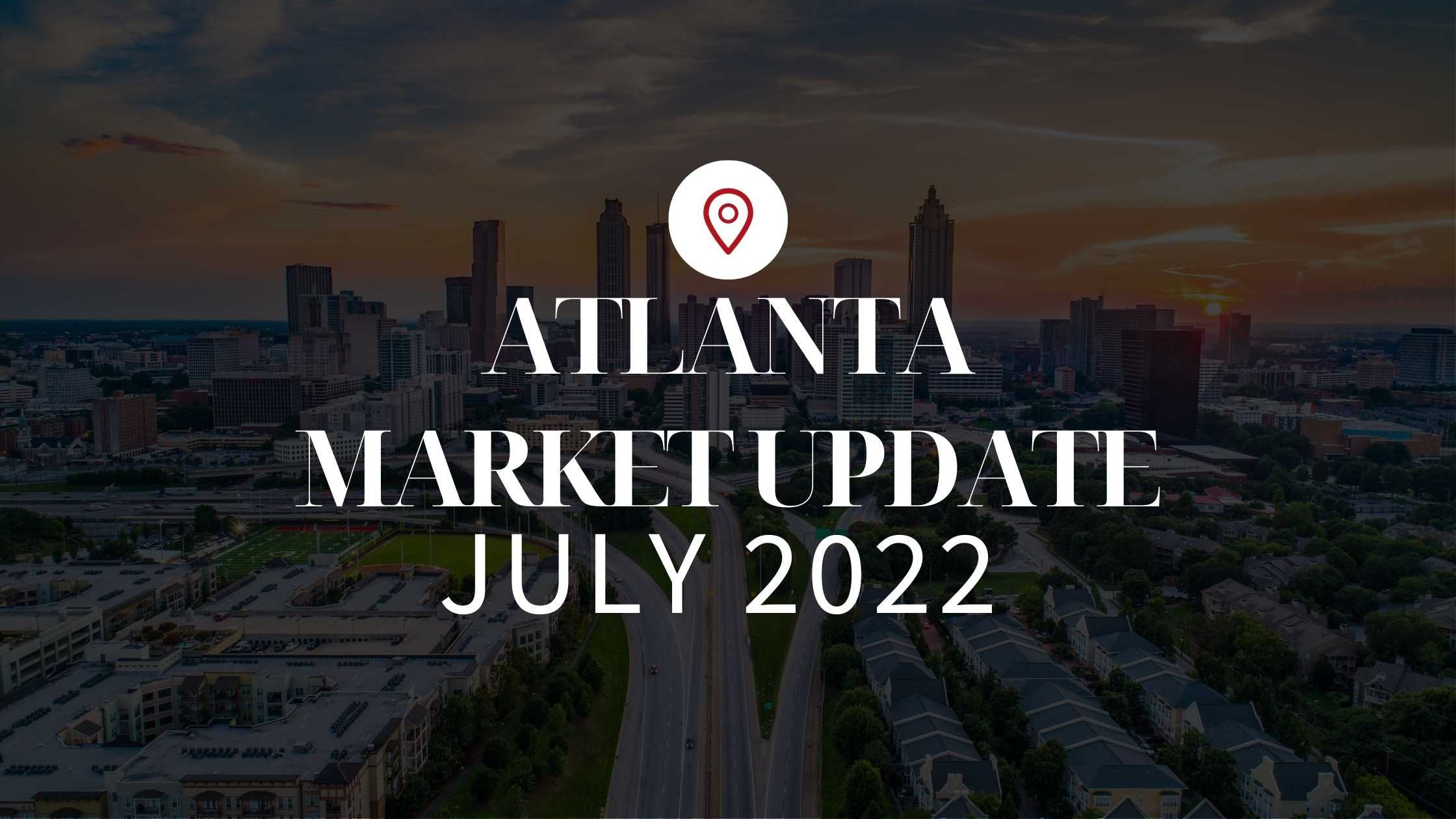 July 2022 Housing Market Update for Atlanta, GA!