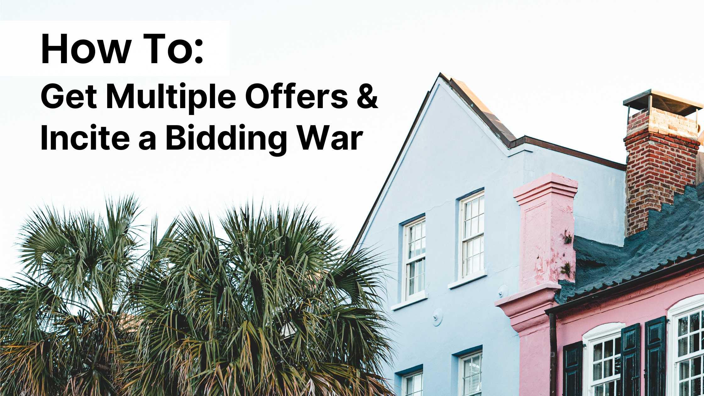 How to Get Multiple Offers for Your Charleston, SC Home and Incite a Bidding War