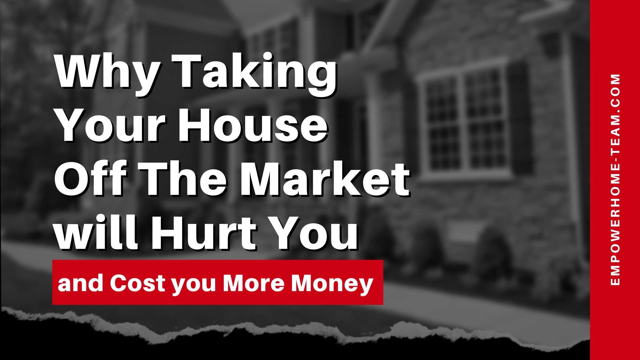 Why Taking Your House Off The Market will Hurt You and Cost you More Money in Dallas, TX