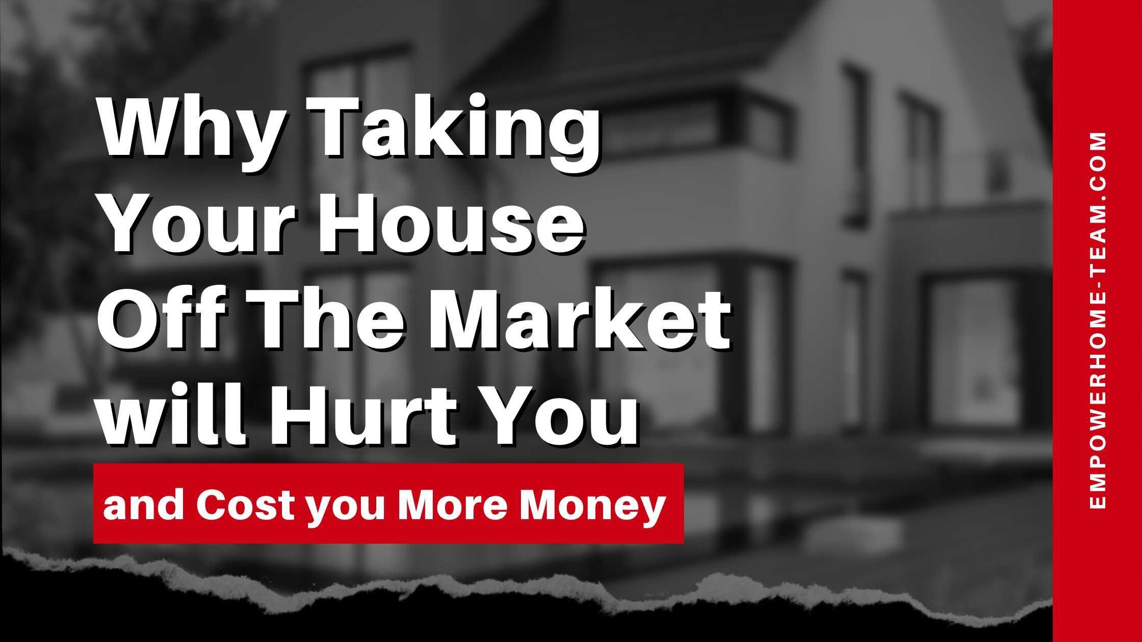 Why Taking Your House Off The Market will Hurt You and Cost you More Money in Raleigh