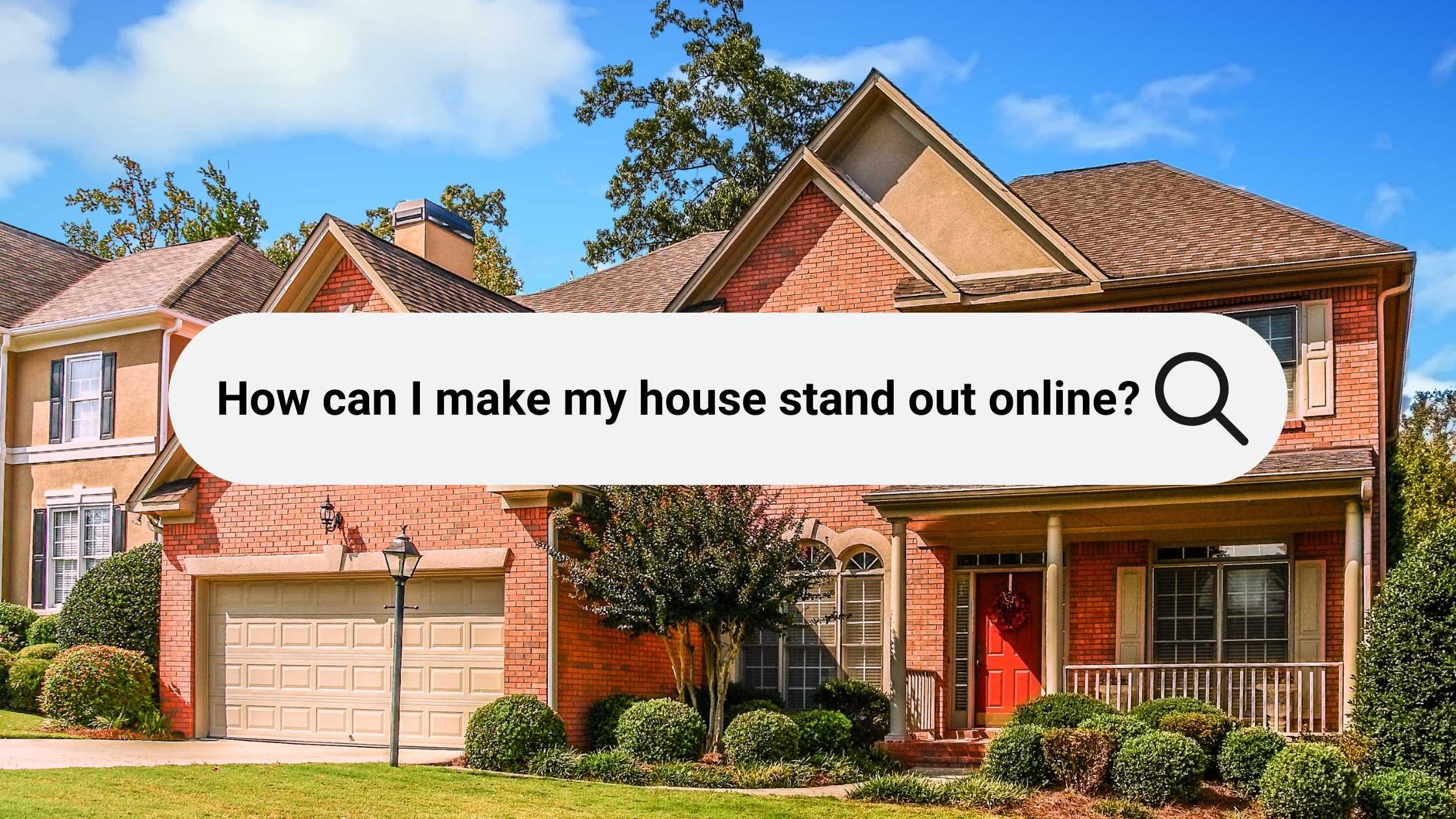 Top 5 Ways You Can Make Your Houston, TX, Home Listing Stand Out Online