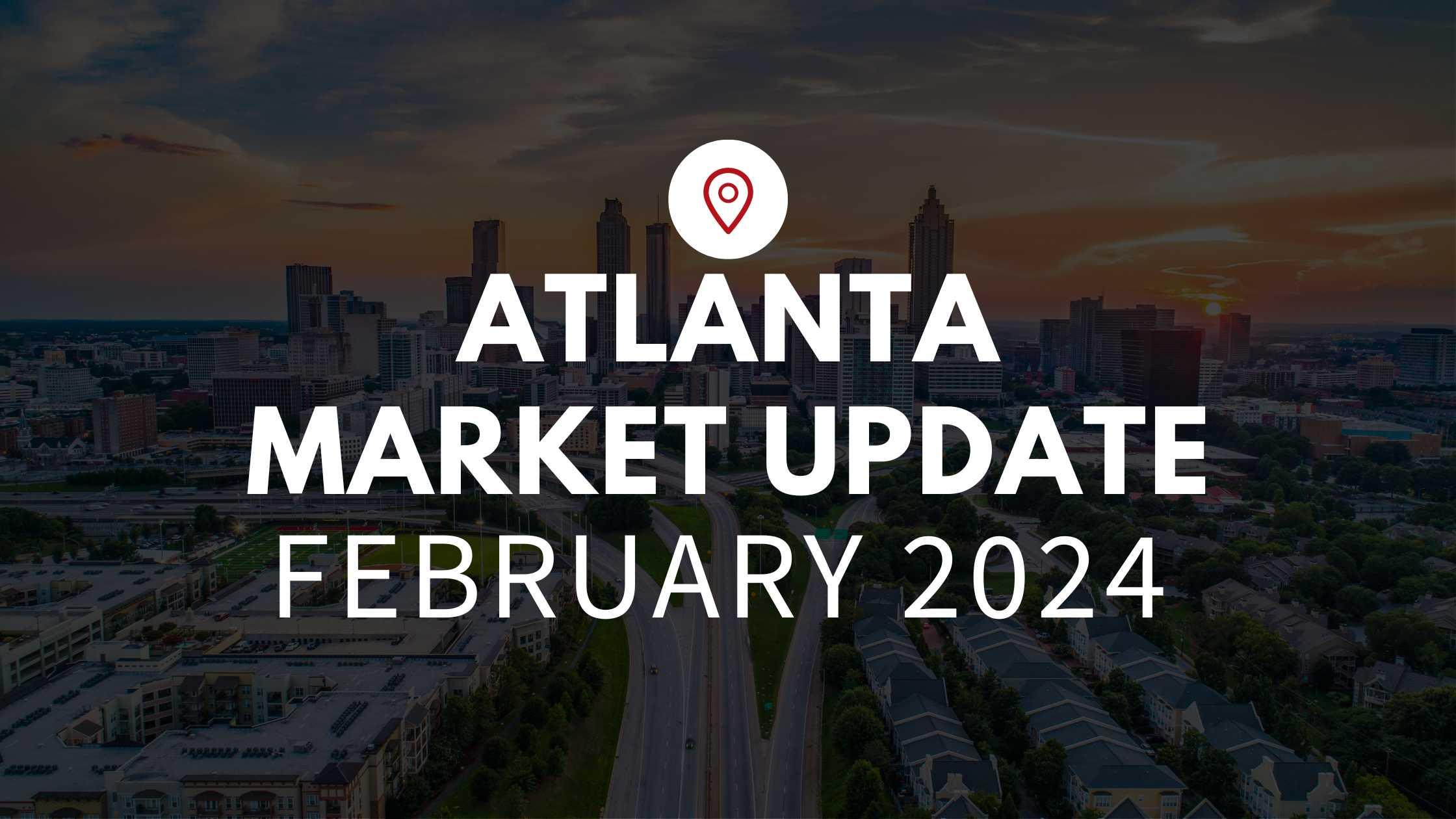 Atlanta, GA February 2024 Real Estate Market Update