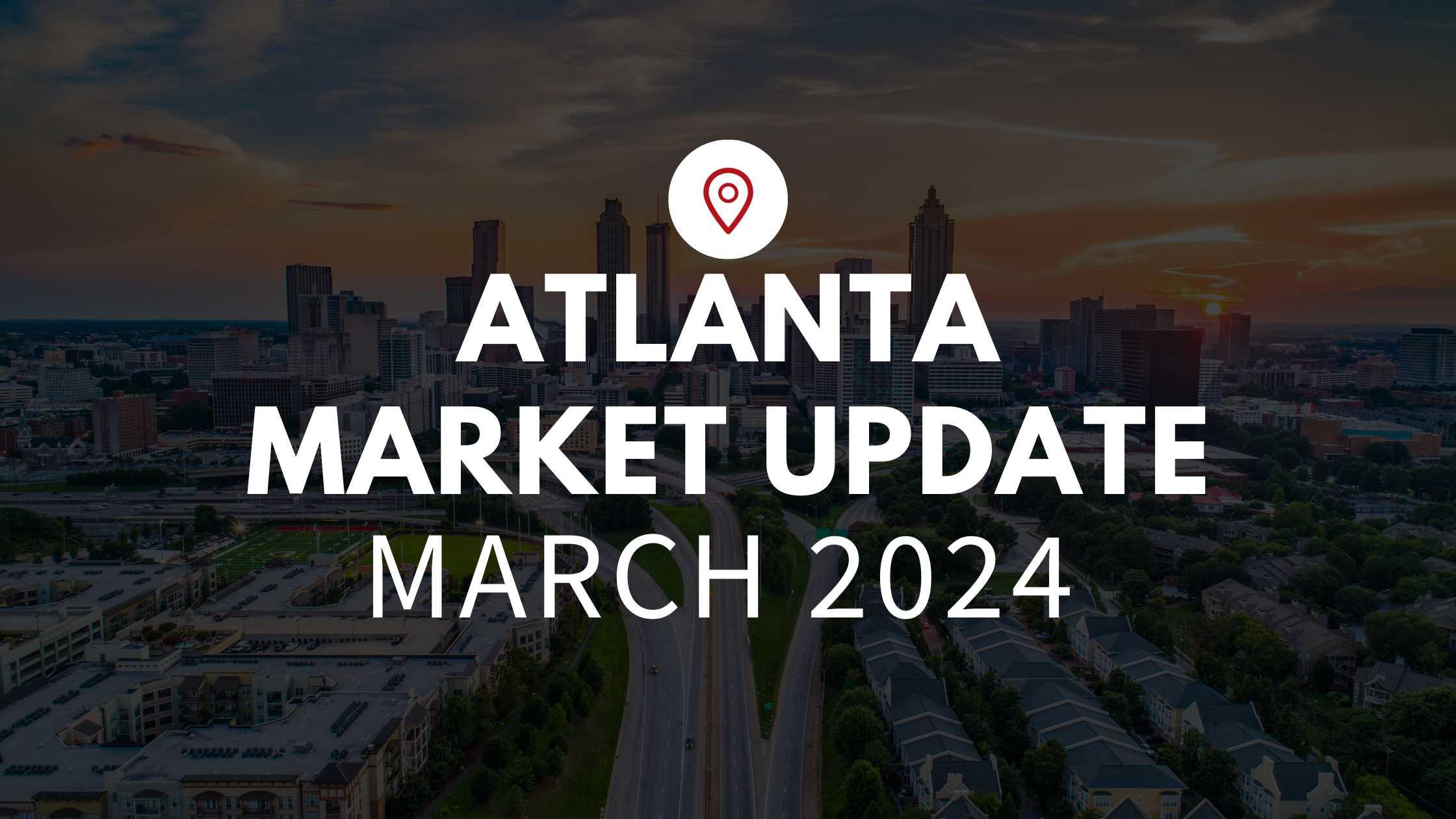 Atlanta, GA March 2024 Real Estate Market Update