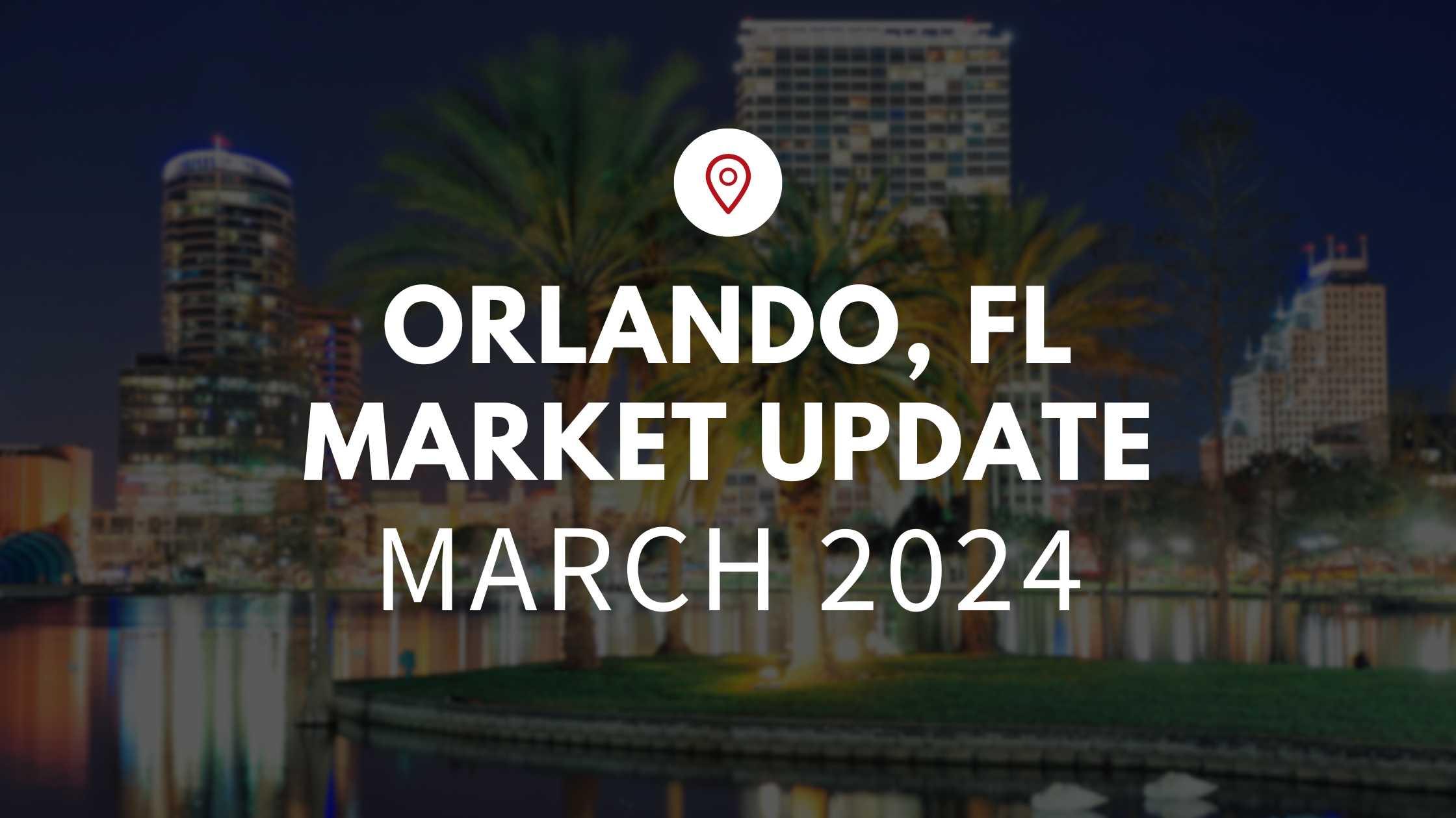 Orlando, FL March 2024 Real Estate Market Update