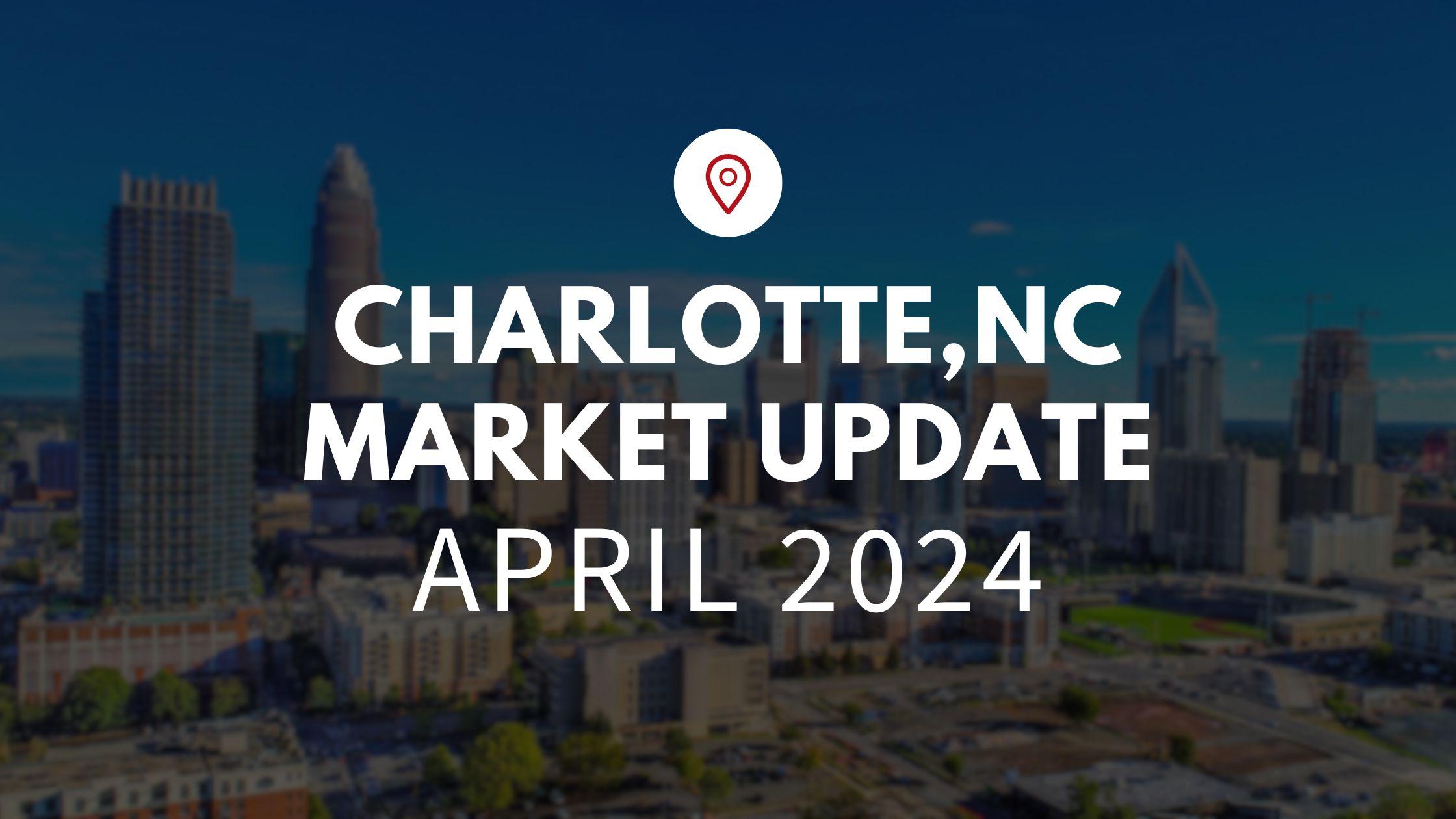 Charlotte, NC April 2024 Real Estate Market Update