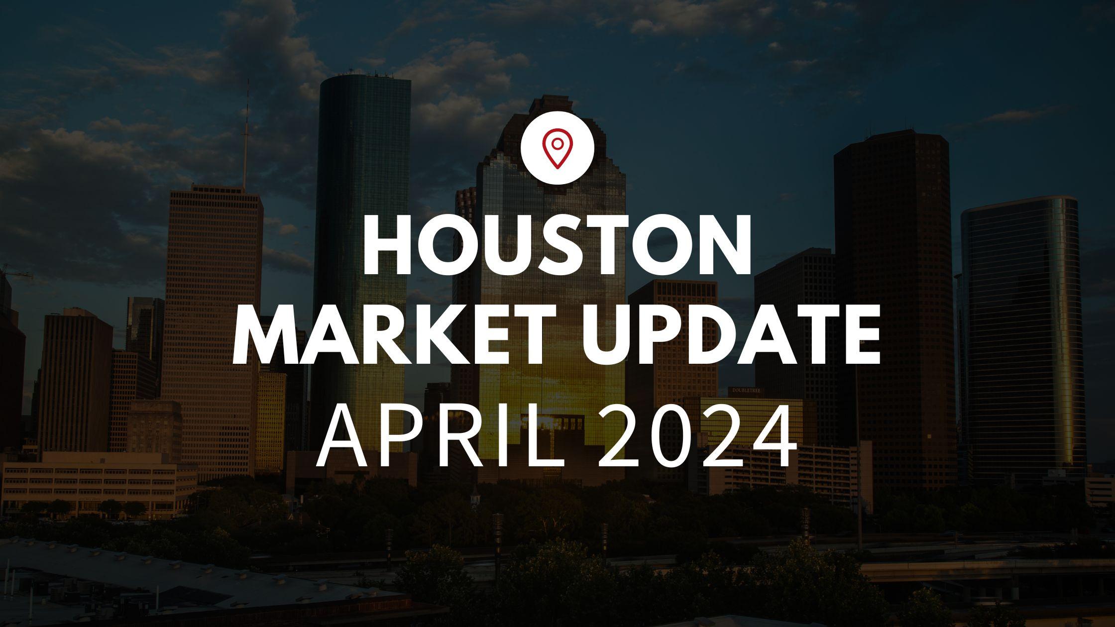 Houston, TX April 2024 Real Estate Market Update