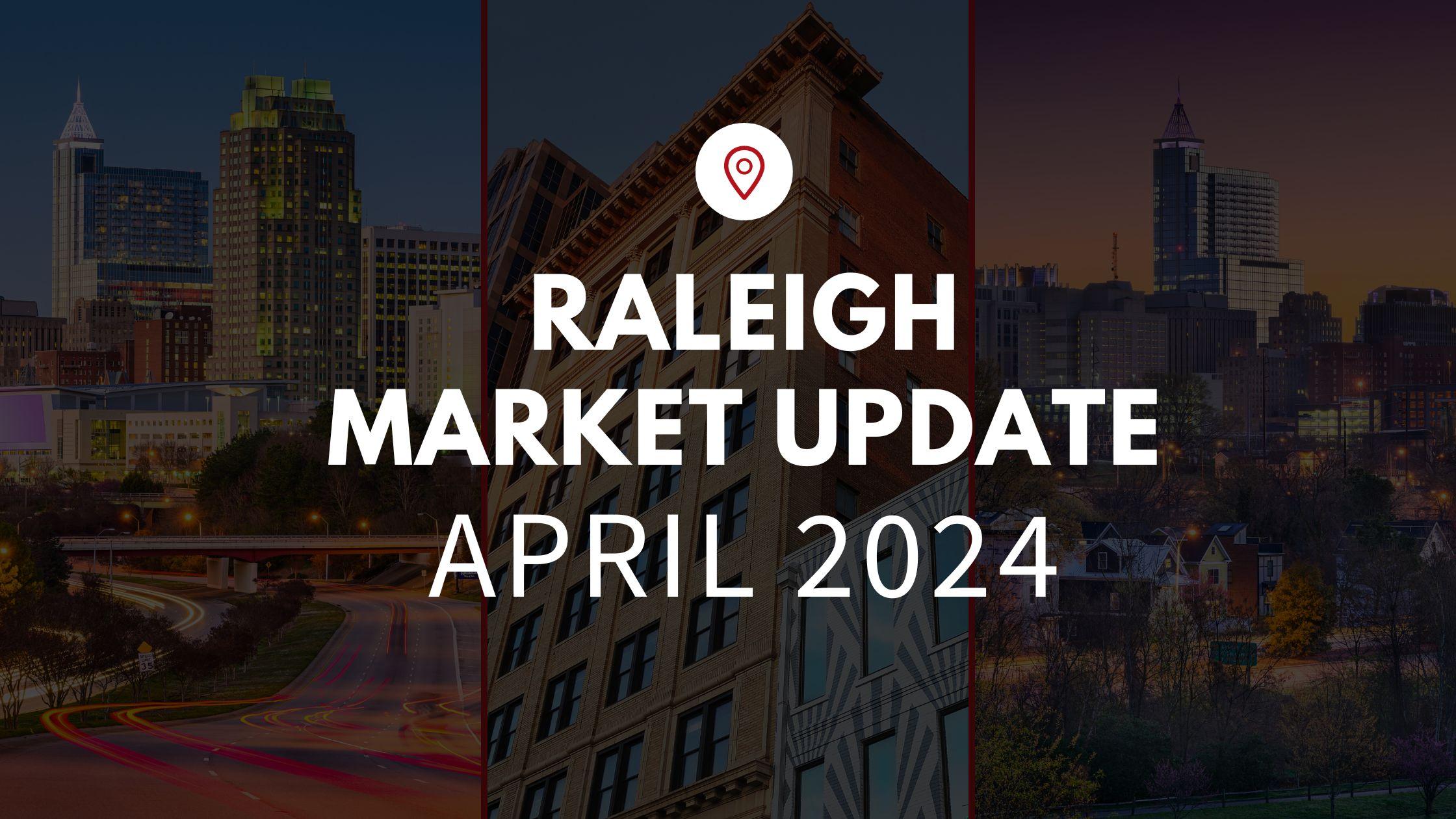 Raleigh, NC April 2024 Real Estate Market Update